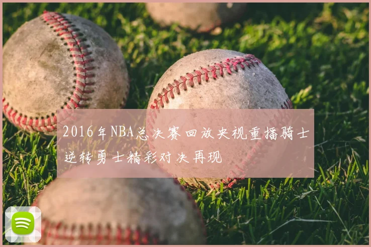 2016年NBA总决赛回放央视重播骑士逆转勇士精彩对决再现