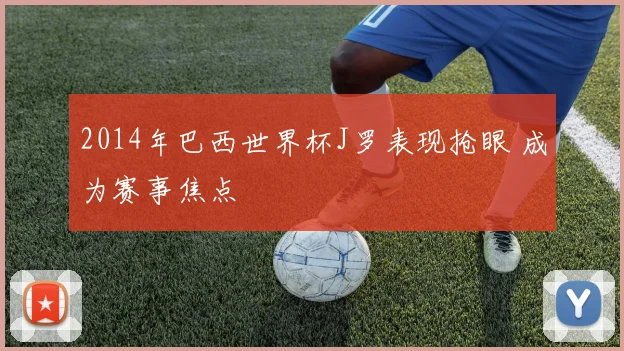 2014年巴西世界杯J罗表现抢眼 成为赛事焦点