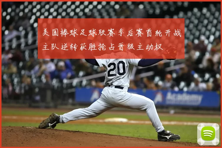 美国棒球足球联赛季后赛首轮开战主队逆转获胜抢占晋级主动权