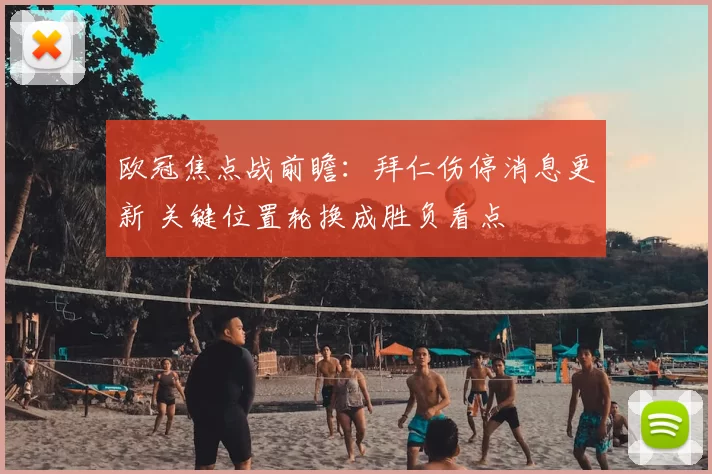 欧冠焦点战前瞻：拜仁伤停消息更新 关键位置轮换成胜负看点